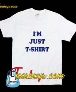 I'm Just T-Shirt