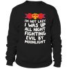 Im Not Lazy I Was Up All Night Fighting Evil By Moonlight Sweatshirt