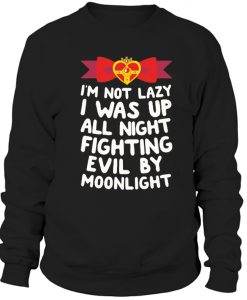 Im Not Lazy I Was Up All Night Fighting Evil By Moonlight Sweatshirt