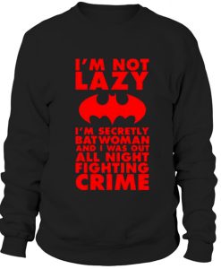 Im Not Lazy Im Secretly Batwoman Sweatshirt