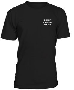 Im Not Monday Person Tshirt