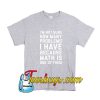 I'm Not Sure How Many Problems I Have T-Shirt