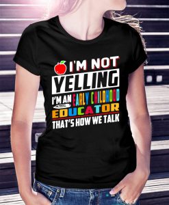 I'm Not Yelling I'm An Early Childhood Educator T-Shirt