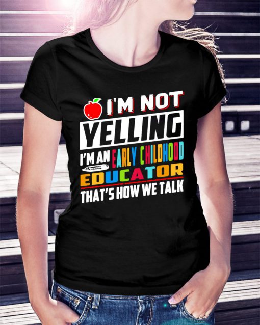 I'm Not Yelling I'm An Early Childhood Educator T-Shirt