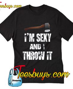 I'm Sexy And I Throw It T-SHirt