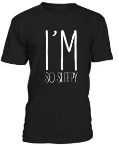 Im So Sleepy Tshirt