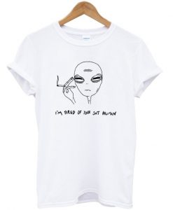 I'm Tired Of Your Shit Human Alien T-Shirt