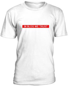 In Blog We Trust Tshirt