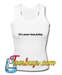 Its your loss baby Tank top