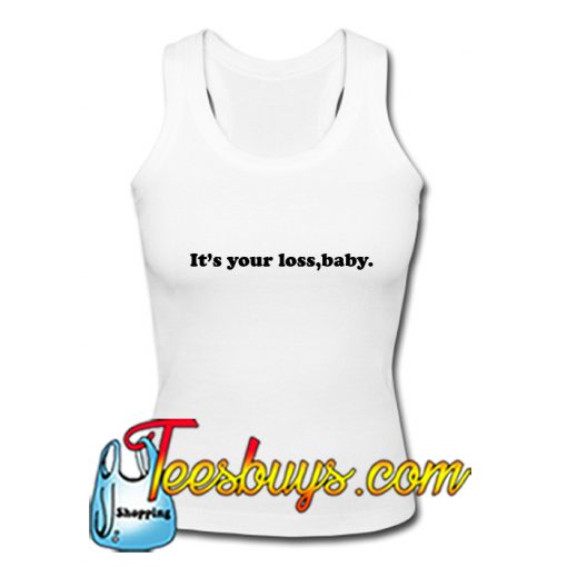 Its your loss baby Tank top