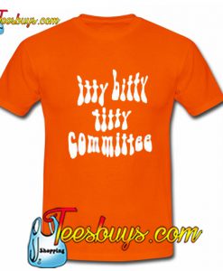 Itty Bitty Titty Committee T-Shirt