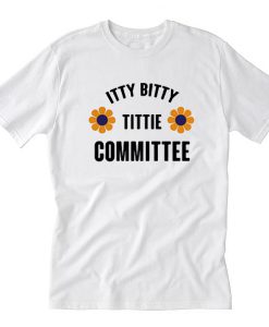 Itty Bitty Titty Committee Tshirt