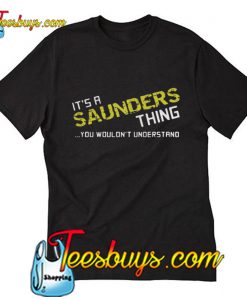 It's a saunders thing you wouldn't understand T-Shirt