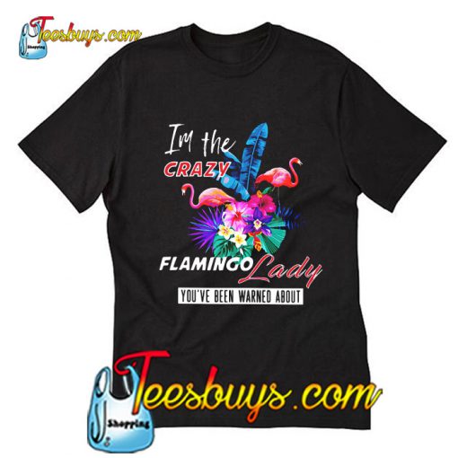 I'm the crazy flamingo lady you've been warned about T-Shirt