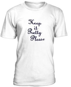 Keep It Pretty Please Tshirt