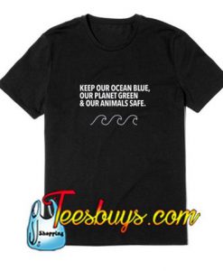 Keep Our Ocean Blue Our Planet Green and Our Animals Safe T-Shirt