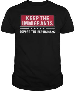 Keep the Immigrants deport the republicans T-Shirt