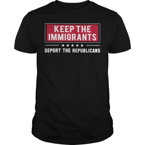 Keep the Immigrants deport the republicans T-Shirt