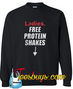 Ladies free protein shakes Sweatshirt
