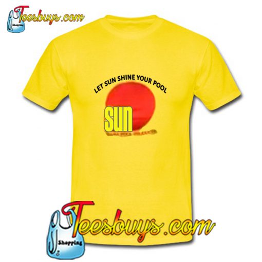 Let Sun Shine Your Pool T-Shirt