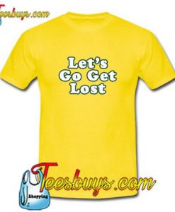 Let's Go Get Lost T-Shirt