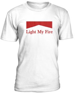 Light My Fire Tshirt