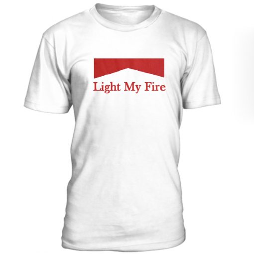 Light My Fire Tshirt