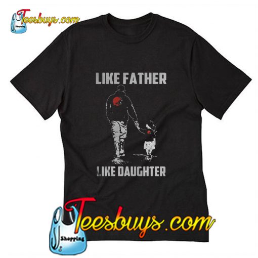 Like Father Like Daughter T Shirt