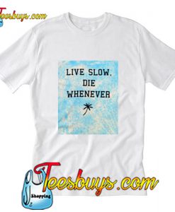 Live Slow Die Whenever T Shirt