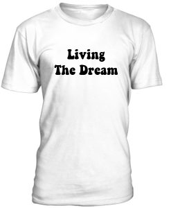 Living The Dream Tshirt