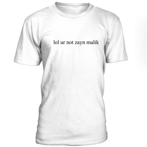 Lol Ur Not Zyn Malik Tshirt