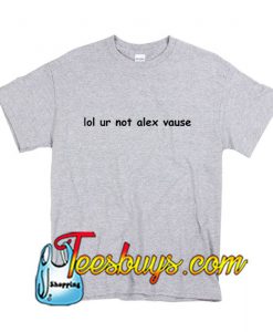 Lol ur not alex vause T-Shirt
