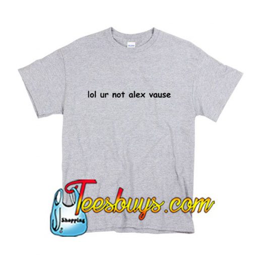 Lol ur not alex vause T-Shirt