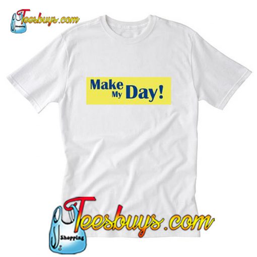 Make My Day T Shirt