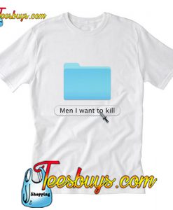 Men I Want to Kill T-Shirt