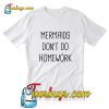 Mermaid don't do homework T-Shirt