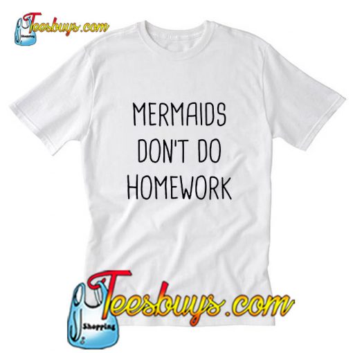 Mermaid don't do homework T-Shirt