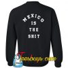 Mexico is the shit Sweatshirt BACK