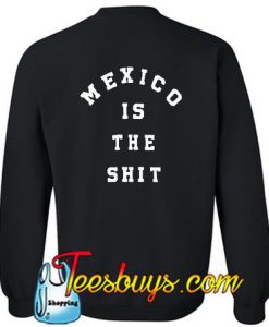 Mexico is the shit Sweatshirt BACK