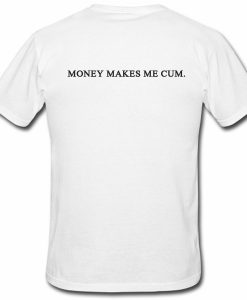 Money Makes Me Cum Tshirt Back