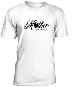 Mother Like No Other Tshirt