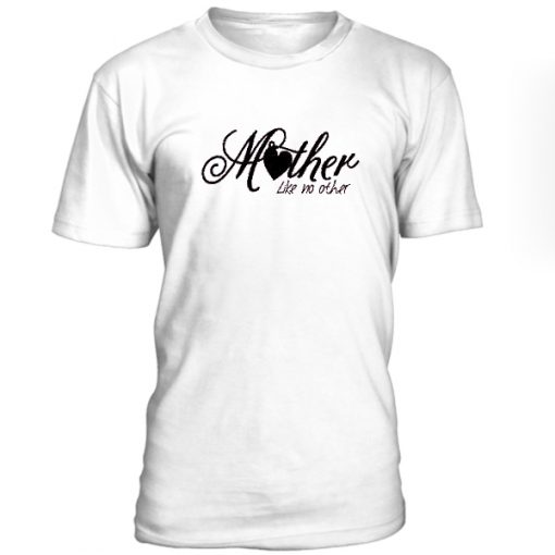 Mother Like No Other Tshirt