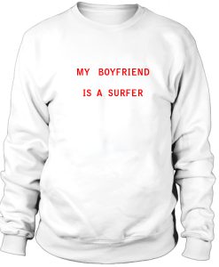 My Boyfriend Is A Surfer Sweatshirt