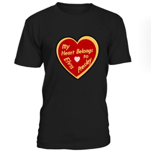 My Heart Belongs To Elvis Presley Tshirt