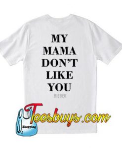 My Mom Dont Like You T-Shirt BACK