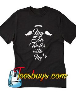 My Son Walks With Me T-Shirt