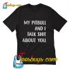 My pitbull and I talk shit about you T-Shirt