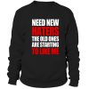 Need New Haters The Old Ones Are Starting To Like Me Sweatshirt