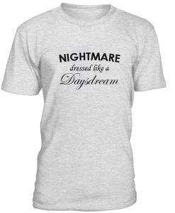 Nightmare Dressed Like A Daydream Tshirt