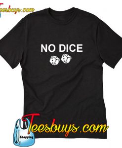 No Dice T Shirt